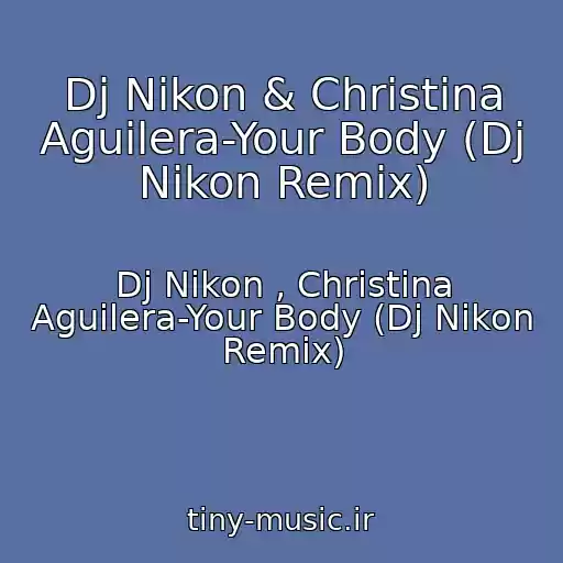 کاور آهنگ Dj Nikon & Christina Aguilera-Your Body (Dj Nikon Remix) از Dj Nikon , Christina Aguilera-Your Body (Dj Nikon Remix)