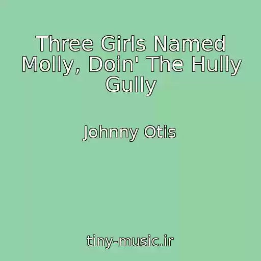 کاور آهنگ Three Girls Named Molly, Doin' The Hully Gully از Johnny Otis