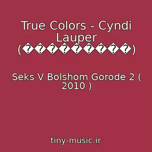 کاور آهنگ True Colors - Cyndi Lauper (���������) از Seks V Bolshom Gorode 2 ( 2010 )
