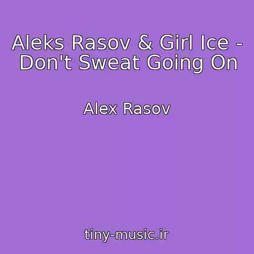کاور آهنگ Aleks Rasov & Girl Ice - Don't Sweat Going On از Alex Rasov
