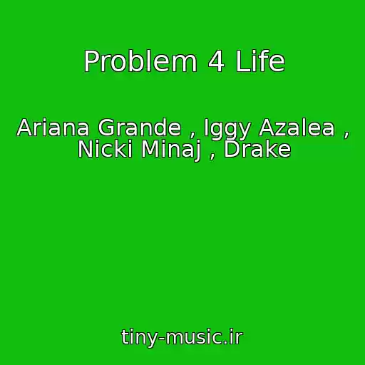 کاور آهنگ Problem 4 Life از Ariana Grande , Iggy Azalea , Nicki Minaj , Drake
