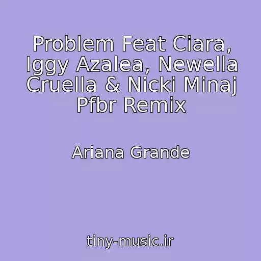 کاور آهنگ Problem Feat Ciara, Iggy Azalea, Newella Cruella & Nicki Minaj Pfbr Remix از Ariana Grande