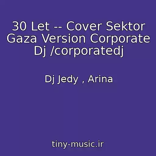 کاور آهنگ 30 Let -- Cover Sektor Gaza Version Corporate Dj /corporatedj از Dj Jedy , Arina