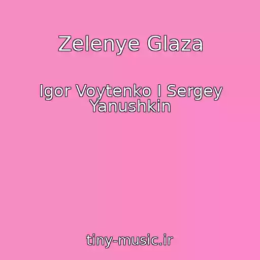 کاور آهنگ Zelenye Glaza از Igor Voytenko I Sergey Yanushkin