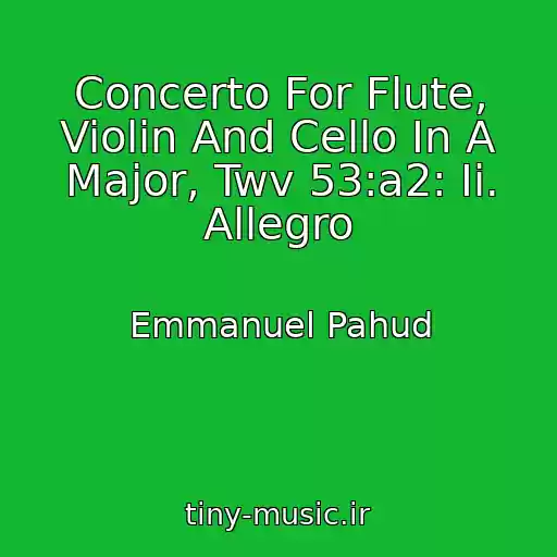 کاور آهنگ Concerto For Flute, Violin And Cello In A Major, Twv 53:a2: Ii. Allegro از Emmanuel Pahud