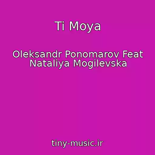 کاور آهنگ Ti Moya از Oleksandr Ponomarov Feat Natalіya Mogilevska