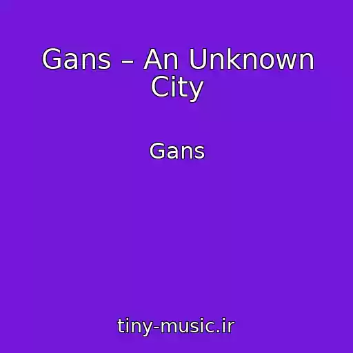 کاور آهنگ Gans – An Unknown City از Gans
