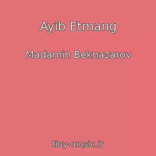 کاور آهنگ Ayib Etmang از Madamin Beknazarov