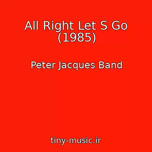 کاور آهنگ All Right Let S Go (1985) از Peter Jacques Band