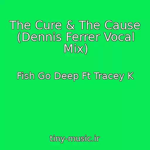 کاور آهنگ The Cure & The Cause (Dennis Ferrer Vocal Mix) از Fish Go Deep Ft Tracey K