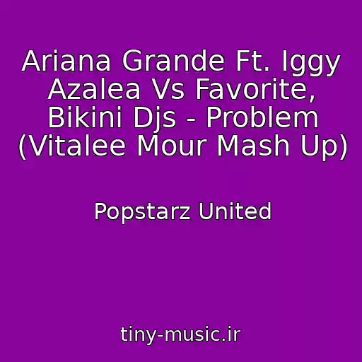 کاور آهنگ Ariana Grande Ft. Iggy Azalea Vs Favorite, Bikini Djs - Problem (Vitalee Mour Mash Up) از Popstarz United