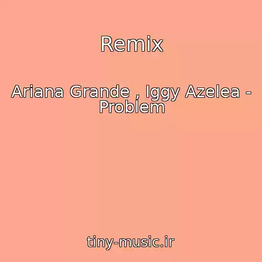 کاور آهنگ Remix از Ariana Grande , Iggy Azelea - Problem