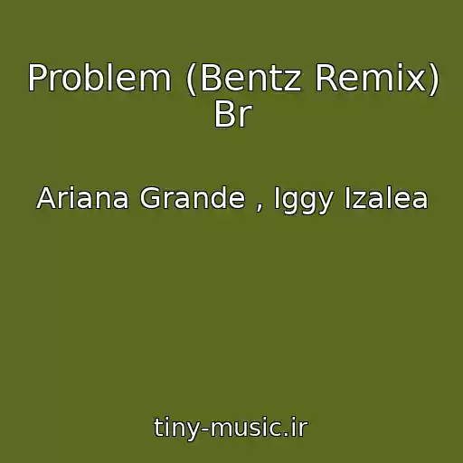 کاور آهنگ Problem (Bentz Remix) Br از Ariana Grande , Iggy Izalea