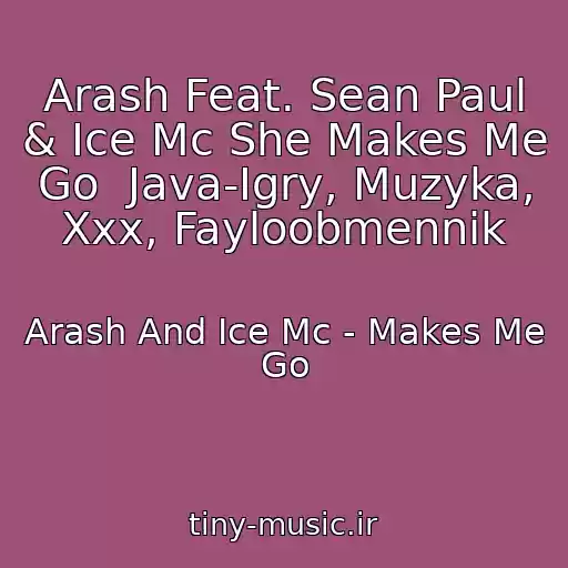 کاور آهنگ Arash Feat. Sean Paul & Ice Mc She Makes Me Go  Java-Igry, Muzyka, Xxx, Fayloobmennik از Arash And Ice Mc - Makes Me Go