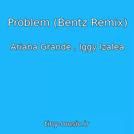 کاور آهنگ Problem (Bentz Remix) از Ariana Grande , Iggy Izalea