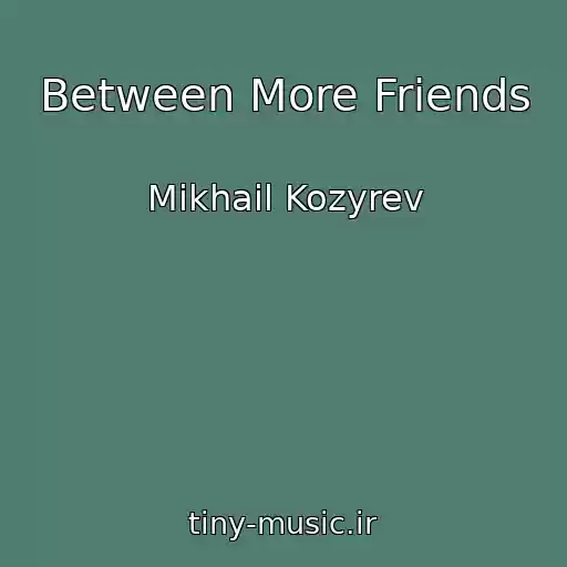 کاور آهنگ Between More Friends از Mikhail Kozyrev