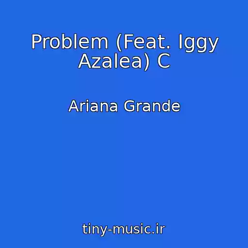 کاور آهنگ Problem (Feat. Iggy Azalea) C از Ariana Grande