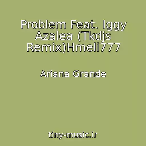 کاور آهنگ Problem Feat. Iggy Azalea (Tkdjs Remix)Hmeli777 از Ariana Grande