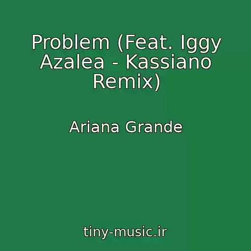 کاور آهنگ Problem (Feat. Iggy Azalea - Kassiano Remix) از Ariana Grande