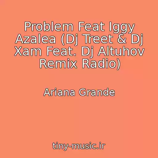 کاور آهنگ Problem Feat Iggy Azalea (Dj Treet & Dj Xam Feat. Dj Altuhov Remix Radio) از Ariana Grande