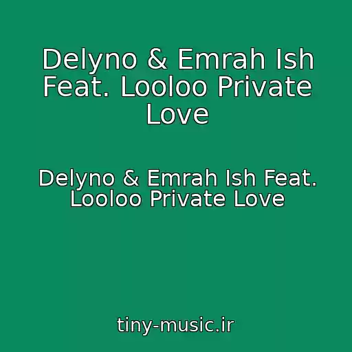 کاور آهنگ Delyno & Emrah Ish Feat. Looloo Private Love از Delyno & Emrah Ish Feat. Looloo Private Love