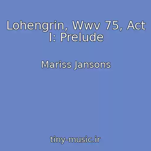 کاور آهنگ Lohengrin, Wwv 75, Act I: Prelude از Mariss Jansons