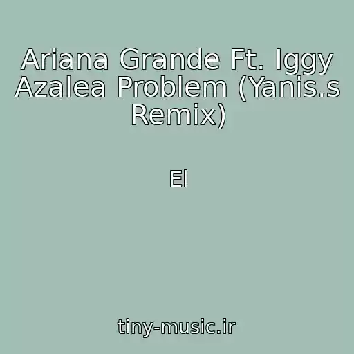 کاور آهنگ Ariana Grande Ft. Iggy Azalea Problem (Yanis.s Remix) از El