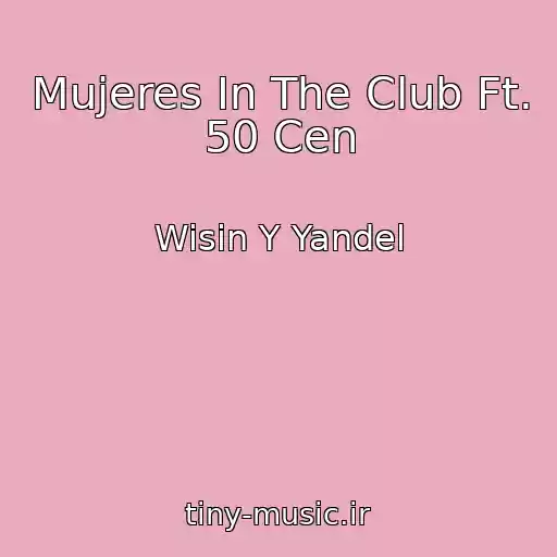 کاور آهنگ Mujeres In The Club Ft. 50 Cen از Wisin Y Yandel