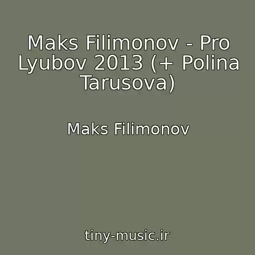 کاور آهنگ Maks Filimonov - Pro Lyubov 2013 (+ Polina Tarusova) از Maks Filimonov
