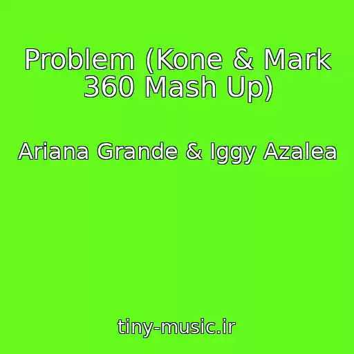 کاور آهنگ Problem (Kone & Mark 360 Mash Up) از Ariana Grande & Iggy Azalea