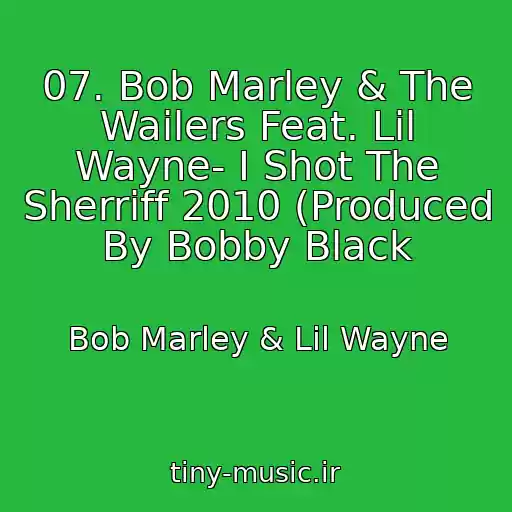 کاور آهنگ 07. Bob Marley & The Wailers Feat. Lil Wayne- I Shot The Sherriff 2010 (Produced By Bobby Black از Bob Marley & Lil Wayne