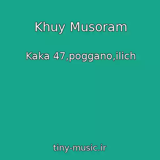 کاور آهنگ Khuy Musoram از Kaka 47,poggano,ilich