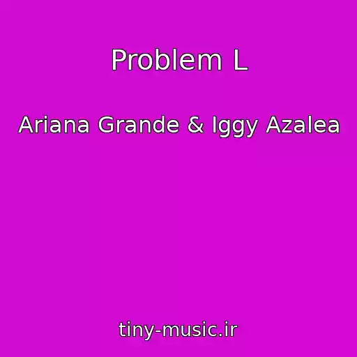 کاور آهنگ Problem L از Ariana Grande & Iggy Azalea