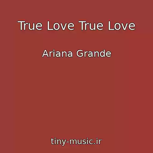 کاور آهنگ True Love True Love از Ariana Grande