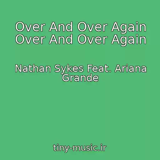 کاور آهنگ Over And Over Again Over And Over Again از Nathan Sykes Feat. Ariana Grande