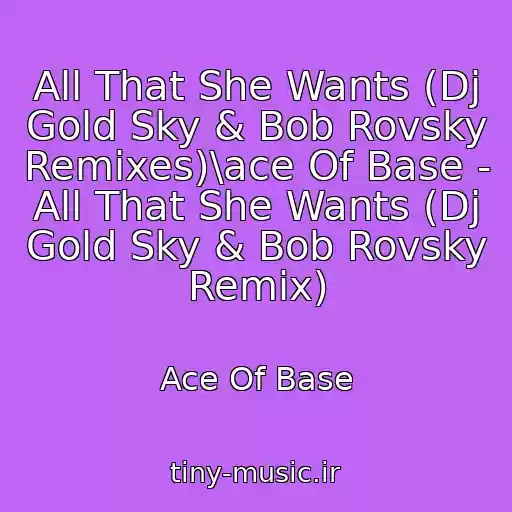 کاور آهنگ All That She Wants (Dj Gold Sky & Bob Rovsky Remixes)\ace Of Base - All That She Wants (Dj Gold Sky & Bob Rovsky Remix) از Ace Of Base