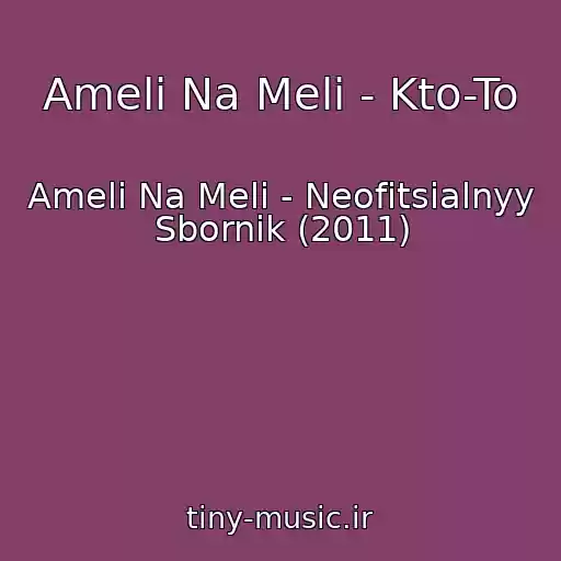 کاور آهنگ Ameli Na Meli - Kto-To از Ameli Na Meli - Neofitsialnyy Sbornik (2011)