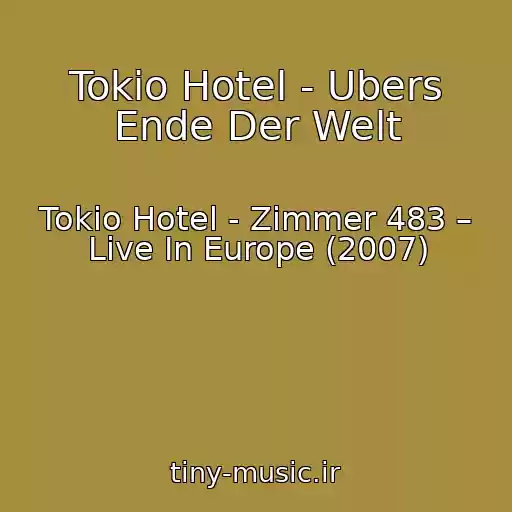 کاور آهنگ Tokio Hotel - Ubers Ende Der Welt از Tokio Hotel - Zimmer 483 – Live In Europe (2007)