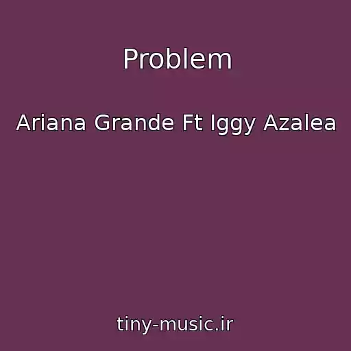 کاور آهنگ Problem از Ariana Grande Ft Iggy Azalea