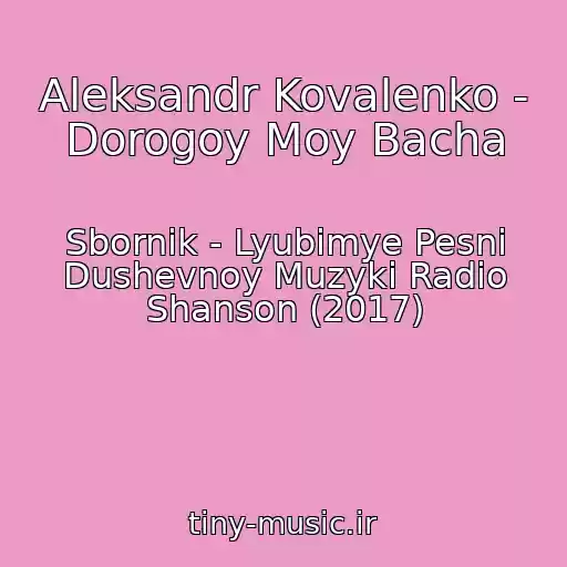 کاور آهنگ Aleksandr Kovalenko - Dorogoy Moy Bacha از Sbornik - Lyubimye Pesni Dushevnoy Muzyki Radio Shanson (2017)