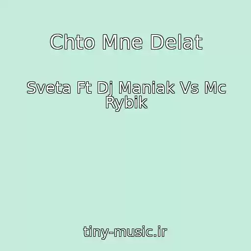کاور آهنگ Chto Mne Delat از Sveta Ft Dj Maniak Vs Mc Rybik
