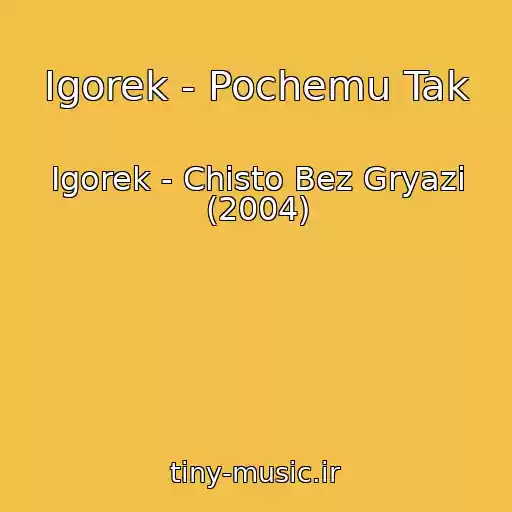کاور آهنگ Igorek - Pochemu Tak از Igorek - Chisto Bez Gryazi (2004)