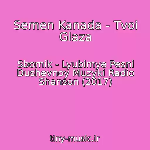 کاور آهنگ Semen Kanada - Tvoi Glaza از Sbornik - Lyubimye Pesni Dushevnoy Muzyki Radio Shanson (2017)