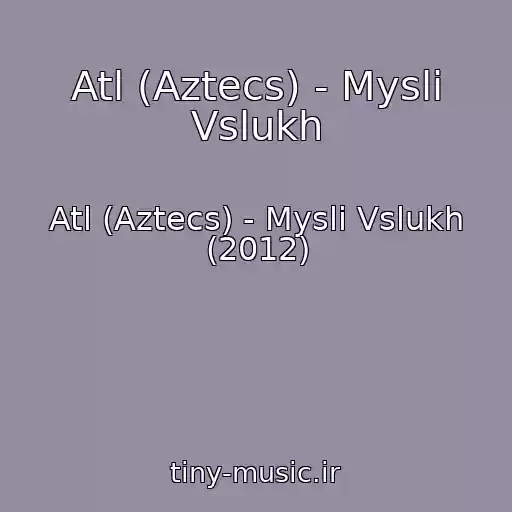 کاور آهنگ Atl (Aztecs) - Mysli Vslukh از Atl (Aztecs) - Mysli Vslukh (2012)