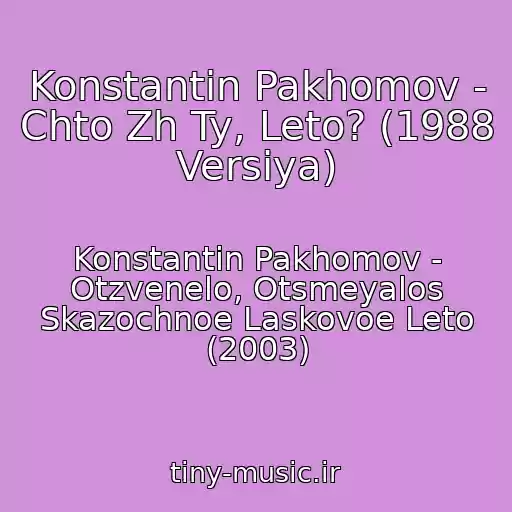 کاور آهنگ Konstantin Pakhomov - Chto Zh Ty, Leto? (1988 Versiya) از Konstantin Pakhomov - Otzvenelo, Otsmeyalos Skazochnoe Laskovoe Leto (2003)