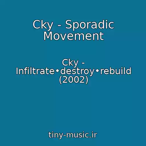 کاور آهنگ Cky - Sporadic Movement از Cky - Infiltrate•destroy•rebuild (2002)