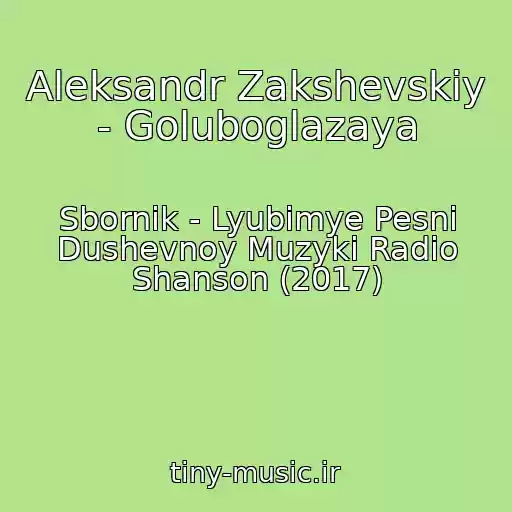 کاور آهنگ Aleksandr Zakshevskiy - Goluboglazaya از Sbornik - Lyubimye Pesni Dushevnoy Muzyki Radio Shanson (2017)