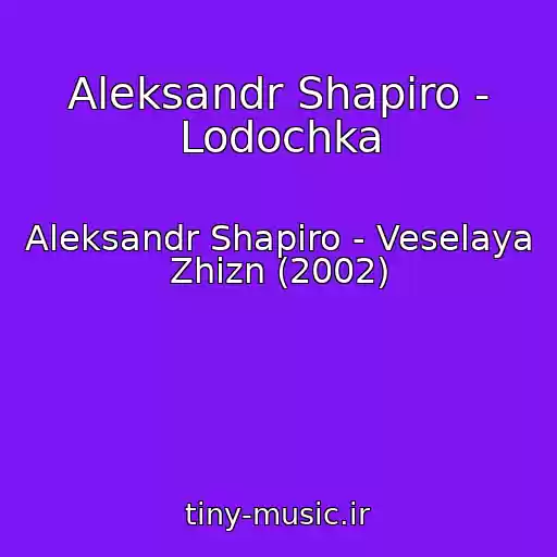 کاور آهنگ Aleksandr Shapiro - Lodochka از Aleksandr Shapiro - Veselaya Zhizn (2002)