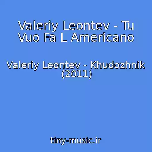 کاور آهنگ Valeriy Leontev - Tu Vuo Fa L Americano از Valeriy Leontev - Khudozhnik (2011)