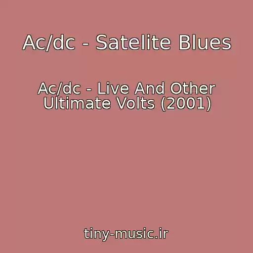 کاور آهنگ Ac/dc - Satelite Blues از Ac/dc - Live And Other Ultimate Volts (2001)